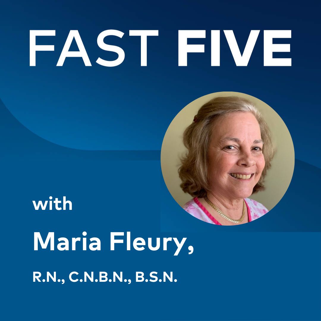 Fast Five with Maria Fleury, RN, CNBN, BSN